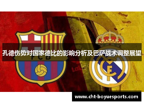 孔德伤势对国家德比的影响分析及巴萨战术调整展望